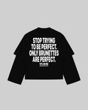 "STOP TRYING TO BE PERFECT. ONLY BRUNETTES ARE PERFECT." Double-Sleeve