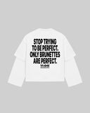 "STOP TRYING TO BE PERFECT. ONLY BRUNETTES ARE PERFECT." Double-Sleeve