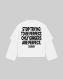 "STOP TRYING TO BE PERFECT. ONLY GINGERS ARE PERFECT." Double-Sleeve