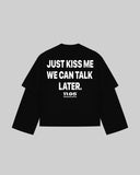 "JUST KISS ME WE CAN TALK LATER" Double-Sleeve