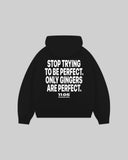 "STOP TRYING TO BE PERFECT. ONLY GINGERS ARE PERFECT." Hoodie