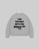 "I AM THE ONLY DR*G YOU SHOULD TRY" Crewneck