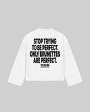 "STOP TRYING TO BE PERFECT. ONLY BRUNETTES ARE PERFECT." Long Sleeve