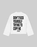 "DON'T FUCK YOUR SELF TRYING TO COPY ME" Long Sleeve