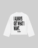 "I ALWAYS GET WHAT I WANT." Long Sleeve