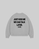 "JUST KISS ME WE CAN TALK LATER" Crewneck