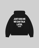 "JUST KISS ME WE CAN TALK LATER" Hoodie