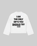 "I AM THE ONLY DR*G YOU SHOULD TRY" Long Sleeve