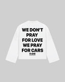 "WE DONT PRAY FOR LOVE WE PRAY FOR CARS" Long Sleeve