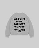 "WE DON'T PRAY FOR LOVE WE PRAY FOR CARS" Crewneck