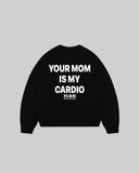 "YOUR MOM IS MY CARDIO" Crewneck