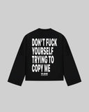 "DON'T FUCK YOUR SELF TRYING TO COPY ME" Long Sleeve