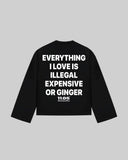 "EVERYTHING I LOVE IS ILLEGAL EXPENSIVE OR GINGER" Long Sleeve