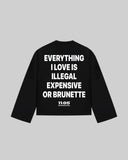 "EVERYTHING I LOVE IS ILLEGAL EXPENSIVE OR BRUNETTE" Long Sleeve