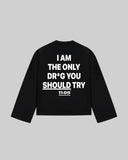 "I AM THE ONLY DR*G YOU SHOULD TRY" Long Sleeve