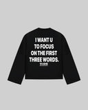 "I WANT U TO FOCUS ON THE FIRST THREE WORDS" Long Sleeve