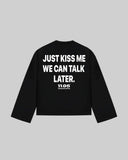 "JUST KISS ME WE CAN TALK LATER" Long Sleeve