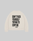"DON'T FUCK YOUR SELF TRYING TO COPY ME" Crewneck