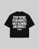 "STOP TRYING TO BE PERFECT. ONLY BLONDES ARE PERFECT." Oversized T-Shirt