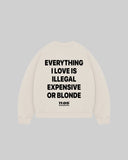 "EVERYTHING I LOVE IS ILLEGAL EXPENSIVE OR BLONDE" Crewneck