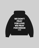 "WE DON'T PRAY FOR LOVE WE PRAY FOR BIRKIN" Hoodie