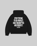 "STOP TRYING TO BE PERFECT. ONLY BRUNETTES ARE PERFECT." Hoodie